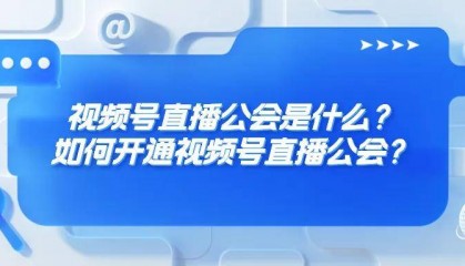 视频号直播公会是什么？如何开通视频号直播公会？